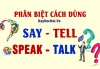 Phân biệt cách dùng động từ Say, Tell, Speak, Talk - The differrence between Say, Tell, Speak and Talk